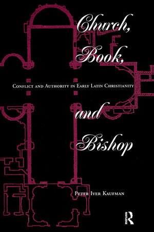 Church, Book, And Bishop: Conflict And Authority In Early Latin Christianity,New