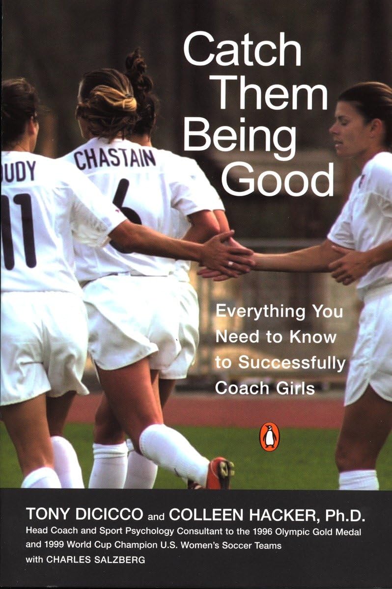 Catch Them Being Good: Everything You Need To Know To Successfully Coach Girls,New