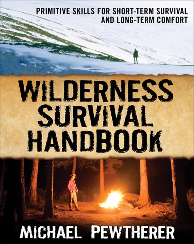 Wilderness Survival Handbook: Primitive Skills for ShortTerm Survival and LongTerm Comfort