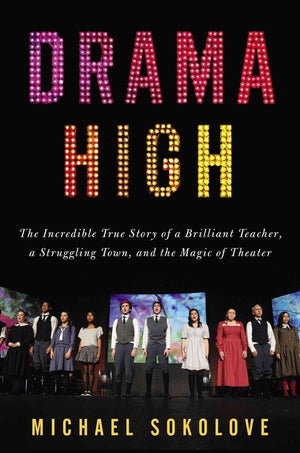 Drama High: The Incredible True Story Of A Brilliant Teacher, A Struggling Town, And The Mag Ic Of Theater,Used