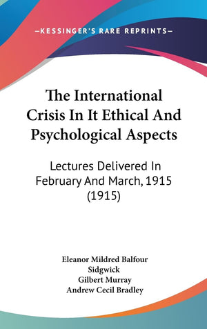 The International Crisis In It Ethical And Psychological Aspects: Lectures Delivered In February And March, 1915 (1915),New