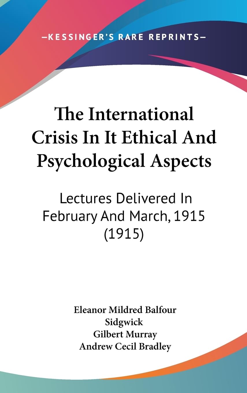 The International Crisis In It Ethical And Psychological Aspects: Lectures Delivered In February And March, 1915 (1915),New