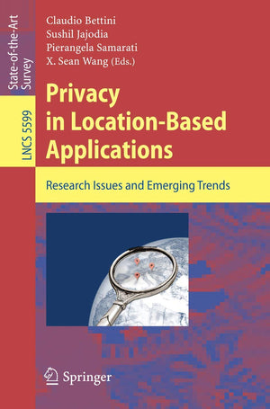 Privacy in LocationBased Applications: Research Issues and Emerging Trends (Lecture Notes in Computer Science, 5599),Used
