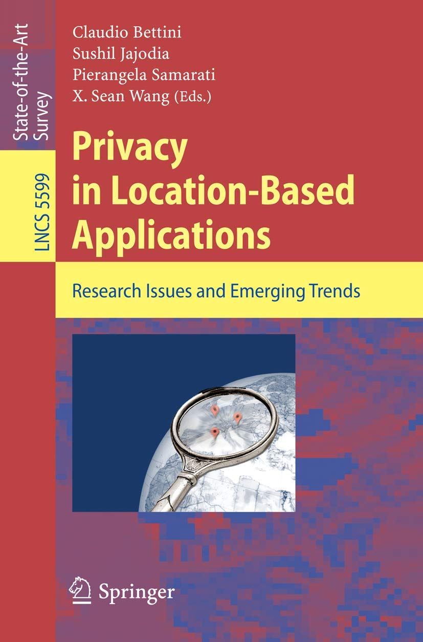 Privacy in LocationBased Applications: Research Issues and Emerging Trends (Lecture Notes in Computer Science, 5599),Used