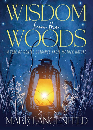 Wisdom From The Woods: A Year Of Gentle Guidance From Mother Nature