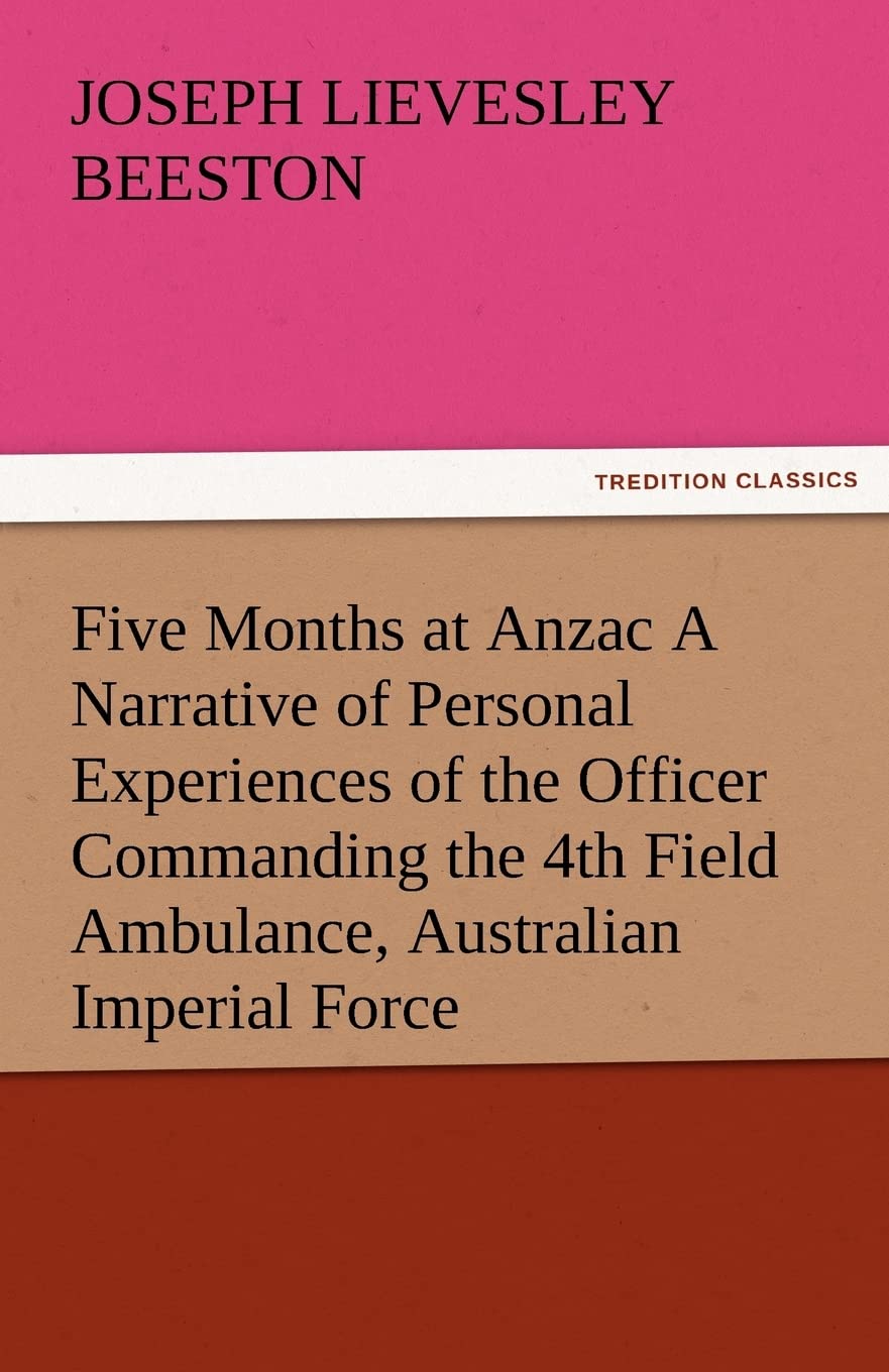 Five Months at Anzac a Narrative of Personal Experiences of the Officer Commanding the 4th Field Ambulance, Australian Imperial ,Used