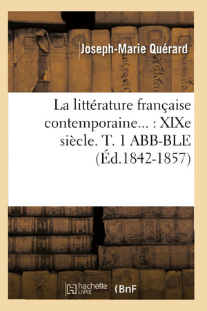 La Littrature Franaise Contemporaine: Xixe Sicle. Tome 1 Abbble (D.18421857) (Litterature) (French Edition),New