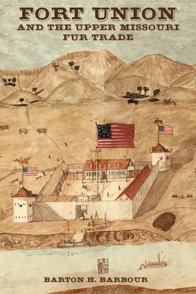 Fort Union And The Upper Missouri Fur Trade,New