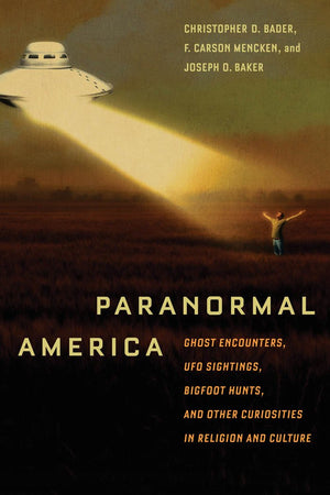 Paranormal America: Ghost Encounters, UFO Sightings, Bigfoot Hunts, and Other Curiosities in Religion and Culture,New