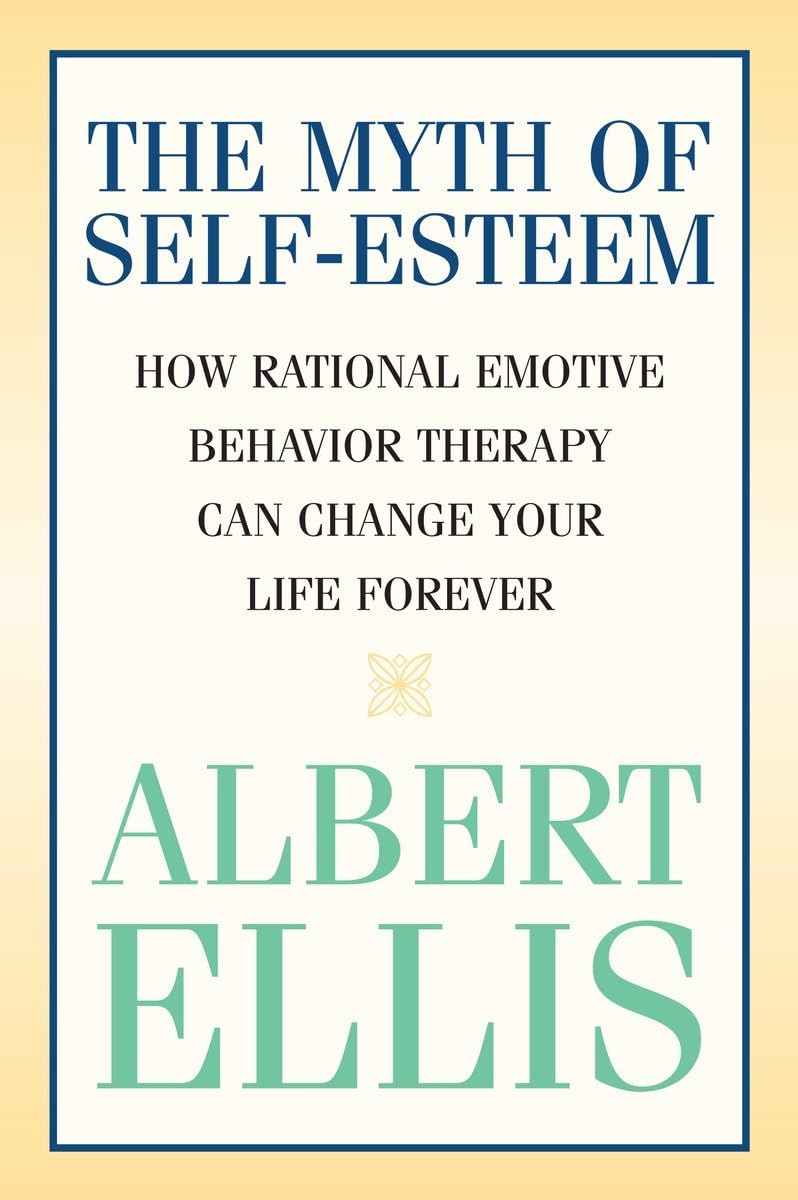 The Myth of Selfesteem: How Rational Emotive Behavior Therapy Can Change Your Life Forever (Psychology),Used