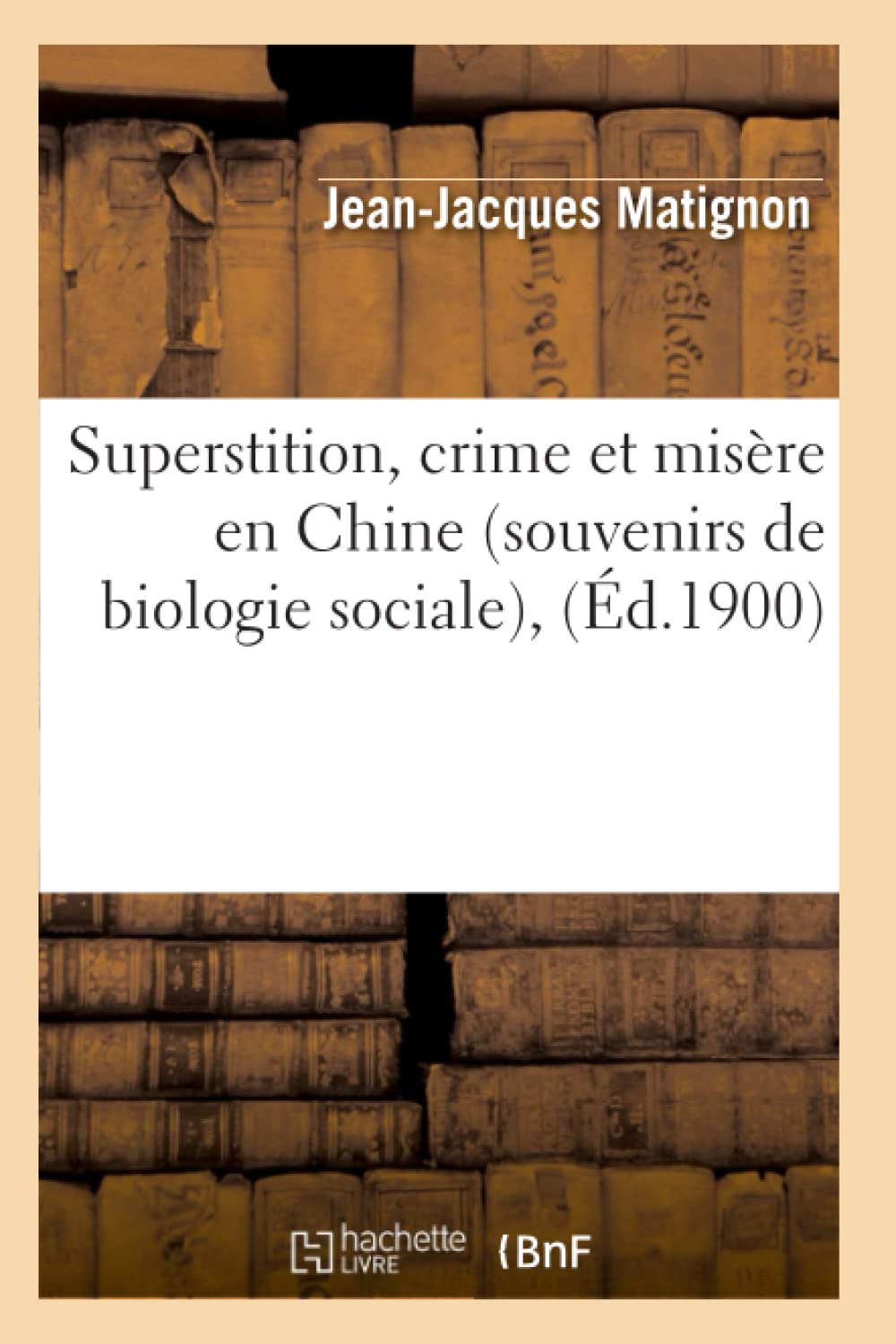 Superstition, Crime Et Misre En Chine (Souvenirs De Biologie Sociale), (D.1900) (Histoire) (French Edition),New