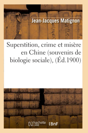 Superstition, Crime Et Misre En Chine (Souvenirs De Biologie Sociale), (D.1900) (Histoire) (French Edition),New