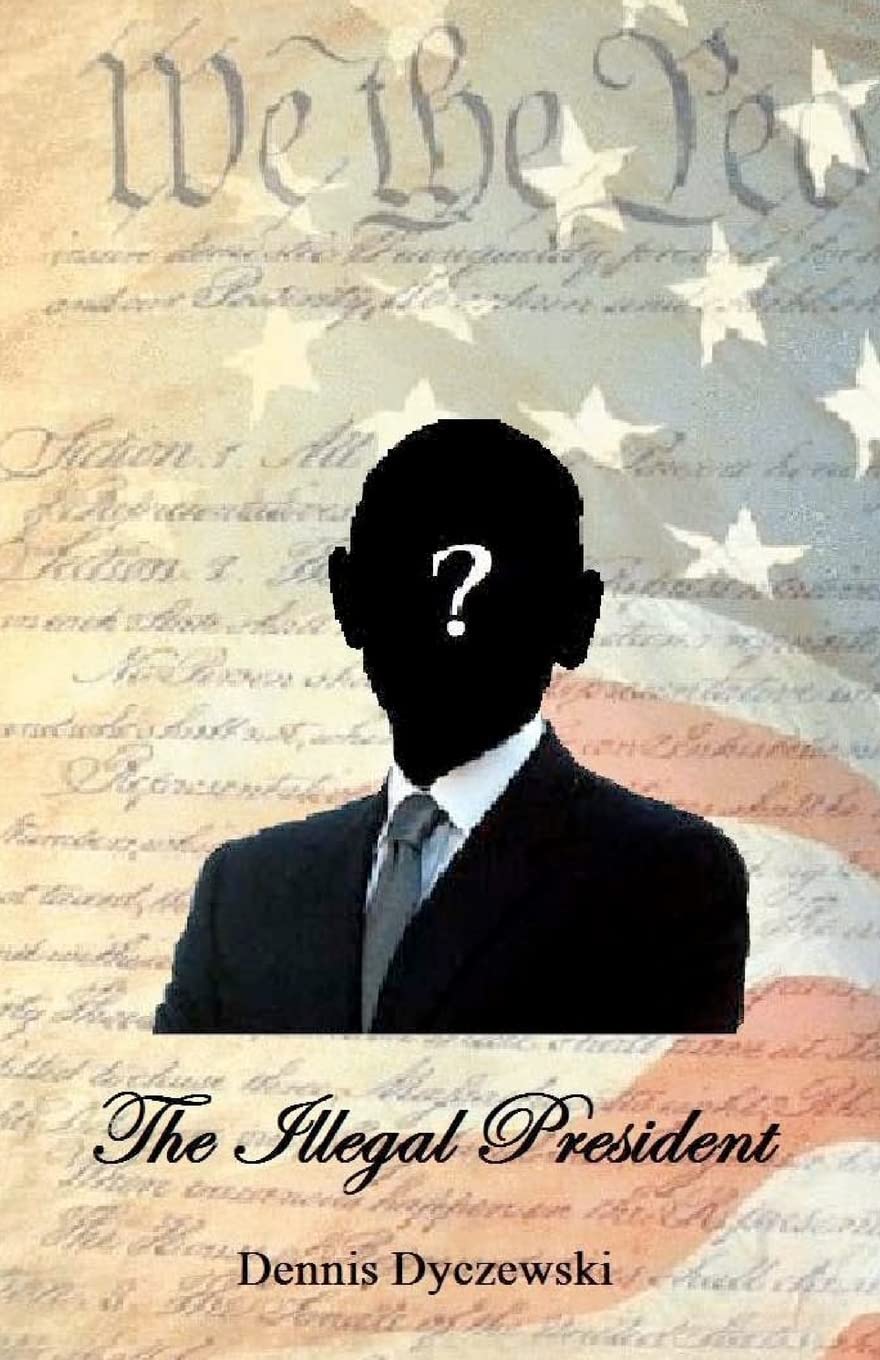 The Illegal President: A Totally Fictional Story. Any Resemblance To Any Person(S) Alive Or Dead Is Purely Coincidental And Has ,Used