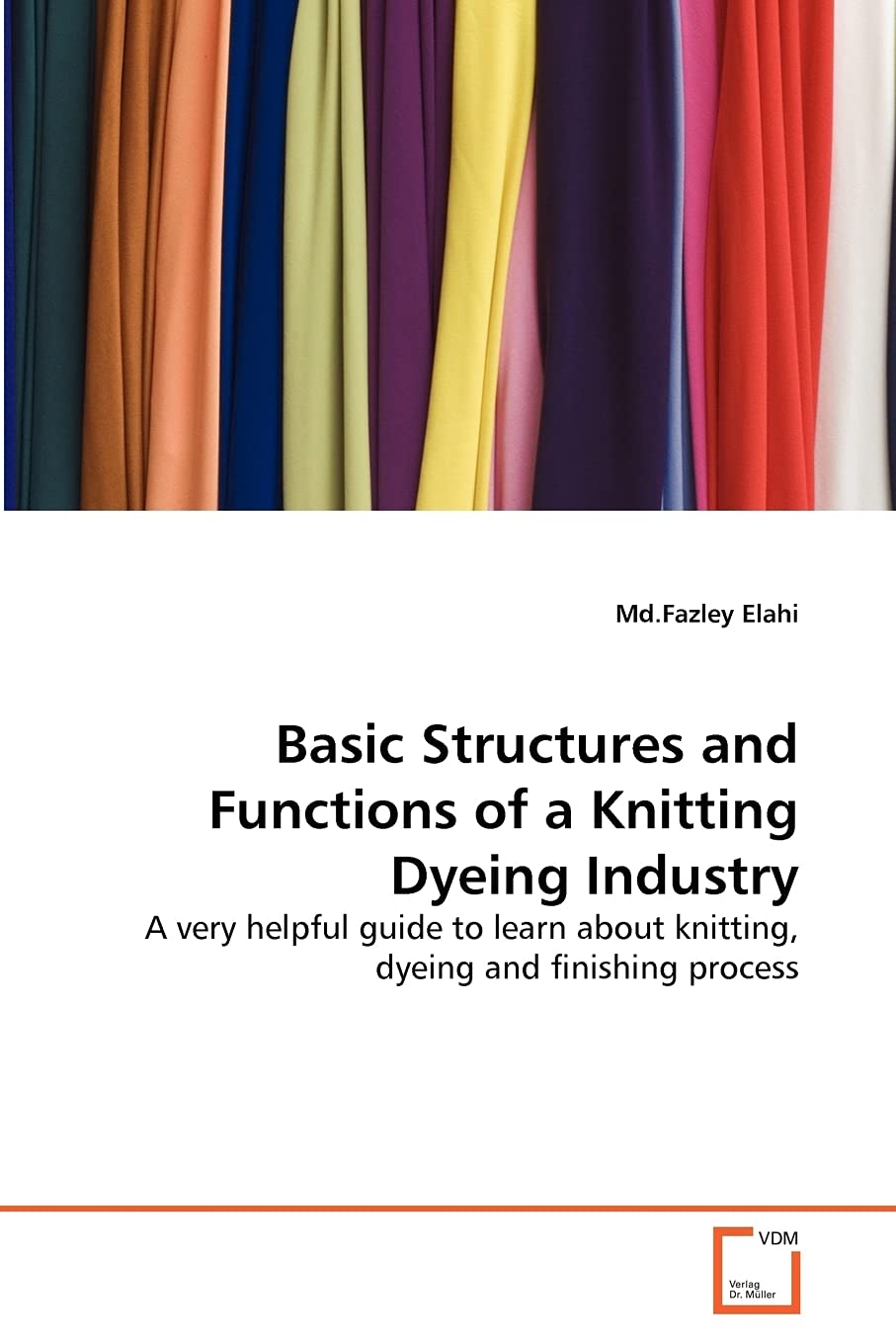 Basic Structures And Functions Of A Knitting Dyeing Industry: A Very Helpful Guide To Learn About Knitting, Dyeing And Finishing,Used