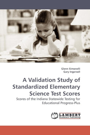 A Validation Study of Standardized Elementary Science Test Scores: Scores of the Indiana Statewide Testing for Educational Progr,Used