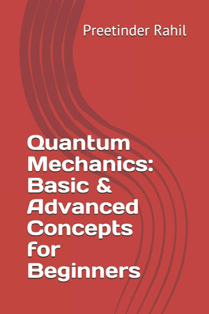 Quantum Mechanics: Basic & Advanced Concepts For Beginners