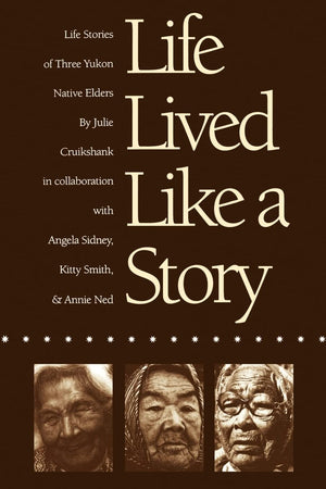 Life Lived Like A Story: Life Stories Of Three Yukon Native Elders (American Indian Lives)