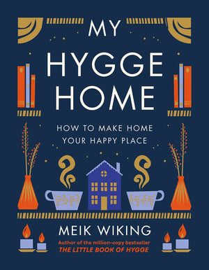 My Hygge Home: How To Make Home Your Happy Place,New