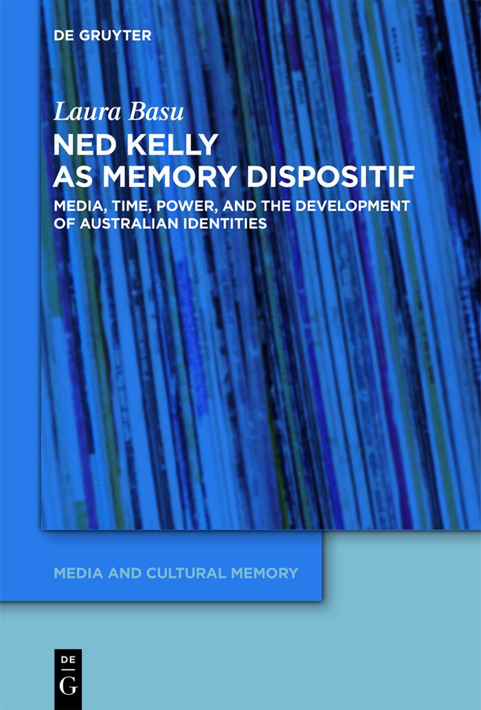 Ned Kelly as Memory Dispositif: Media, Time, Power, and the Development of Australian Identities (Media and Cultural Memory, 13),New