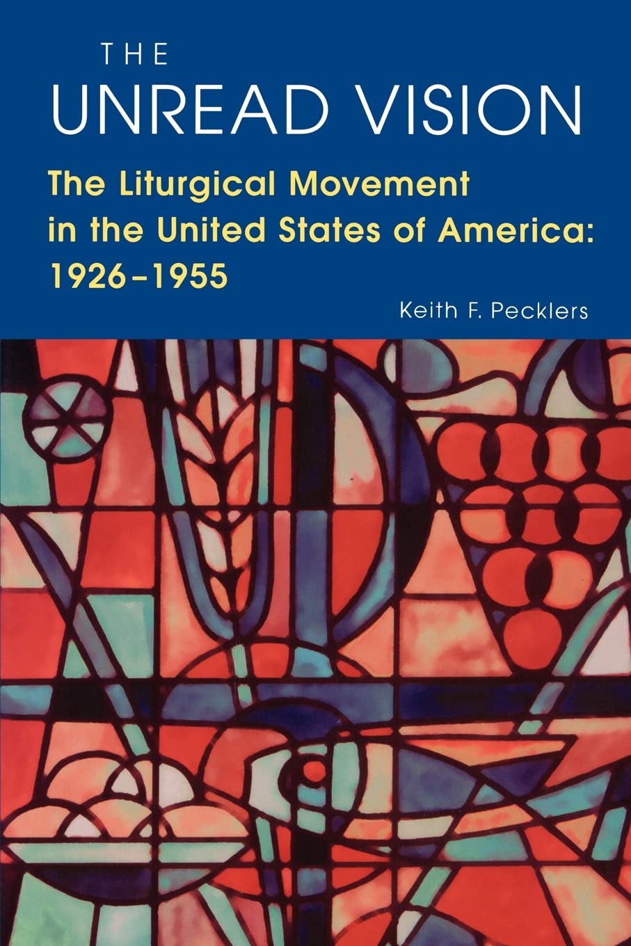 The Unread Vision: The Liturgical Movement In The United States Of America 19261955,Used