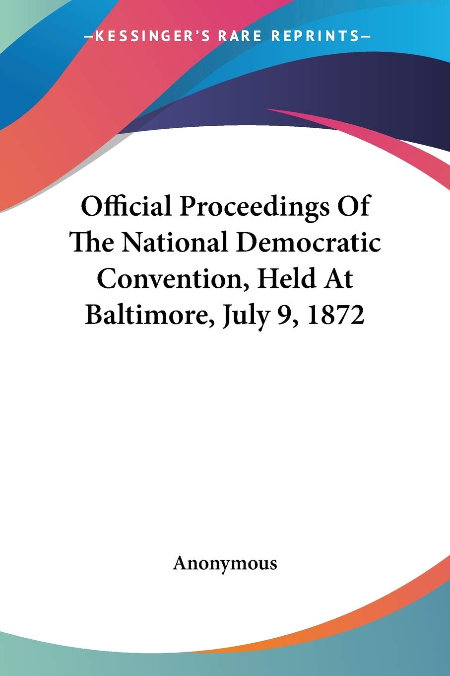 Official Proceedings Of The National Democratic Convention, Held At Baltimore, July 9, 1872,Used