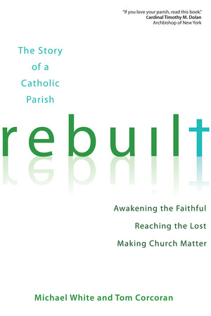 Rebuilt: The Story of a Catholic Parish: Awakening the Faithful, Reaching the Lost, and Making Church Matter