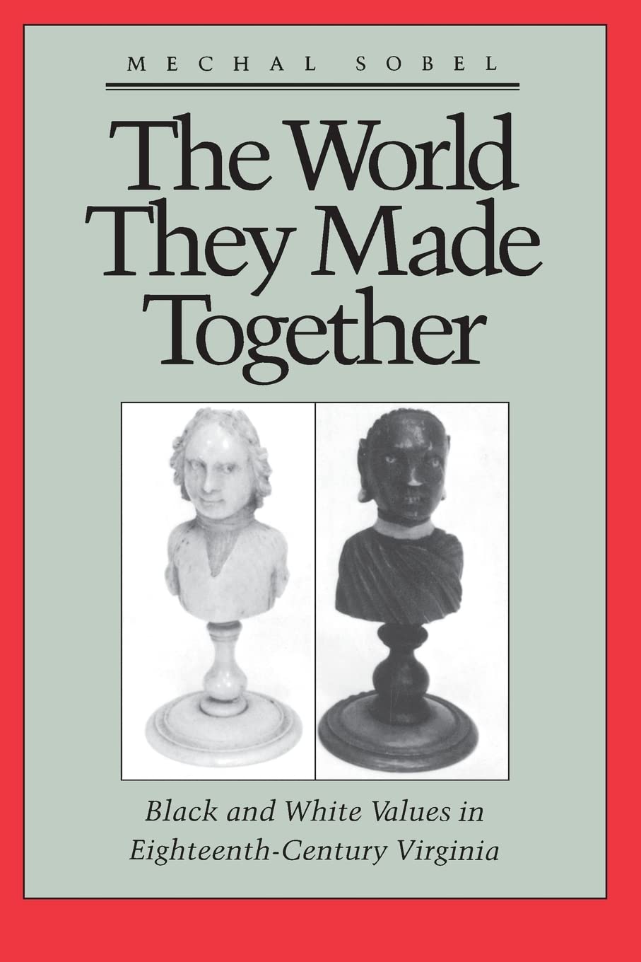 The World They Made Together: Black and White Values in EighteenthCentury Virginia,New