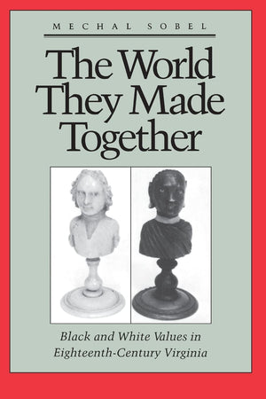 The World They Made Together: Black and White Values in EighteenthCentury Virginia,Used