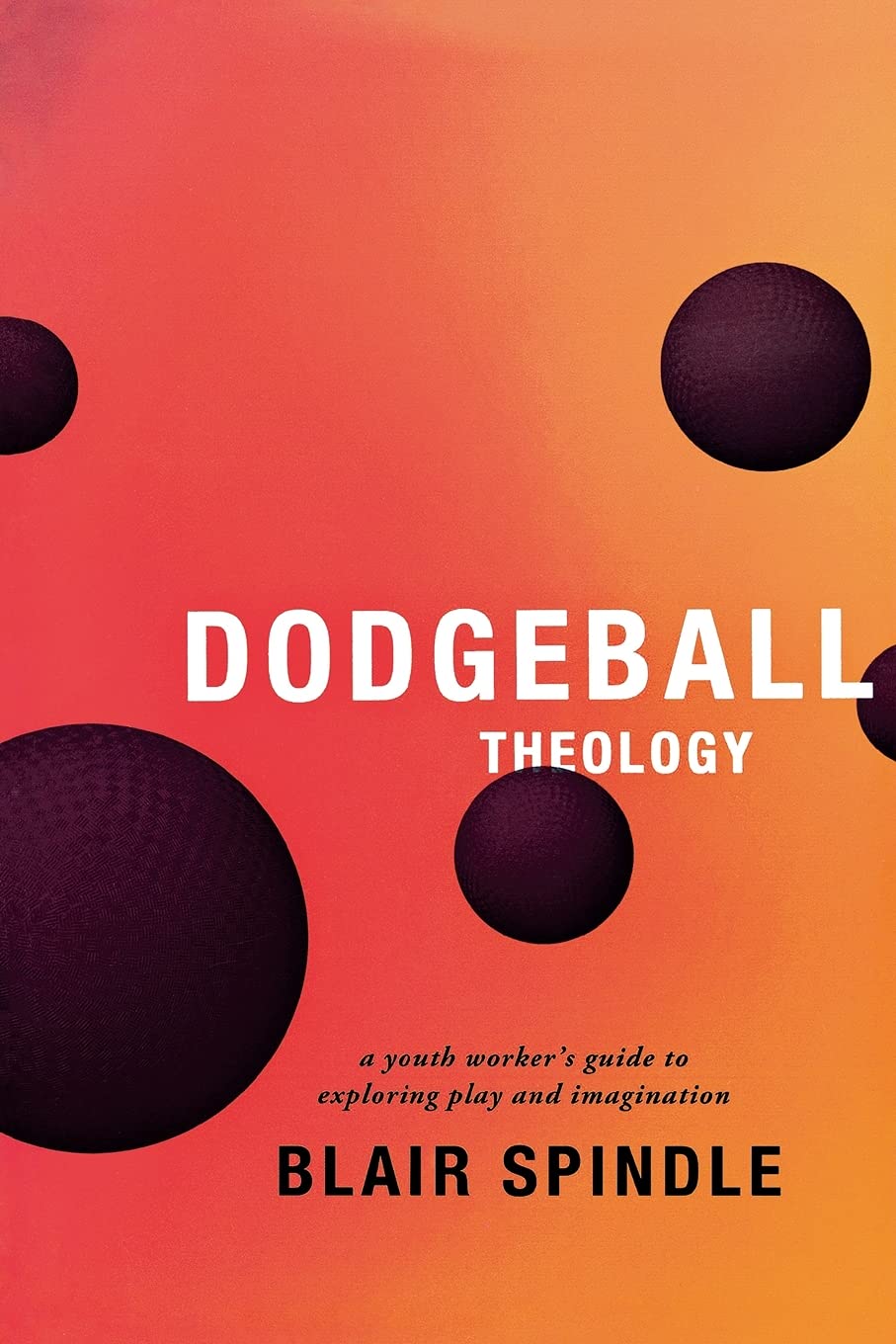 Dodgeball Theology: A Youth Worker'S Guide To Exploring Play And Imagination,Used