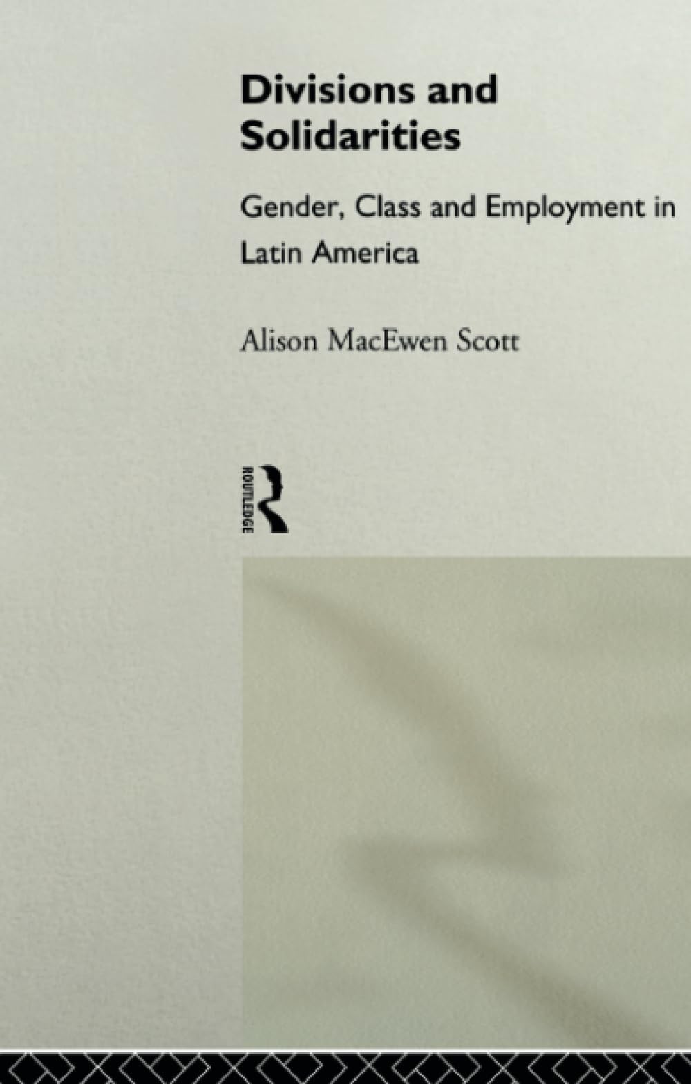 Divisions And Solidarities: Gender, Class And Employment In Latin America