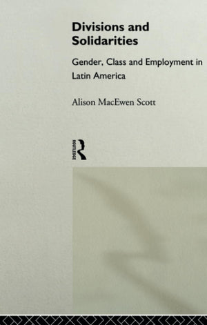 Divisions And Solidarities: Gender, Class And Employment In Latin America