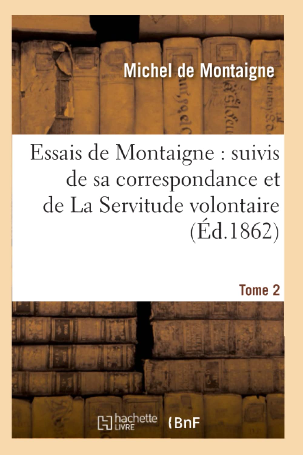 Essais De Montaigne: Suivis De Sa Correspondance. Et De La Servitude Volontaire. Tome 2 (D.1862) (Litterature) (French Edition,New