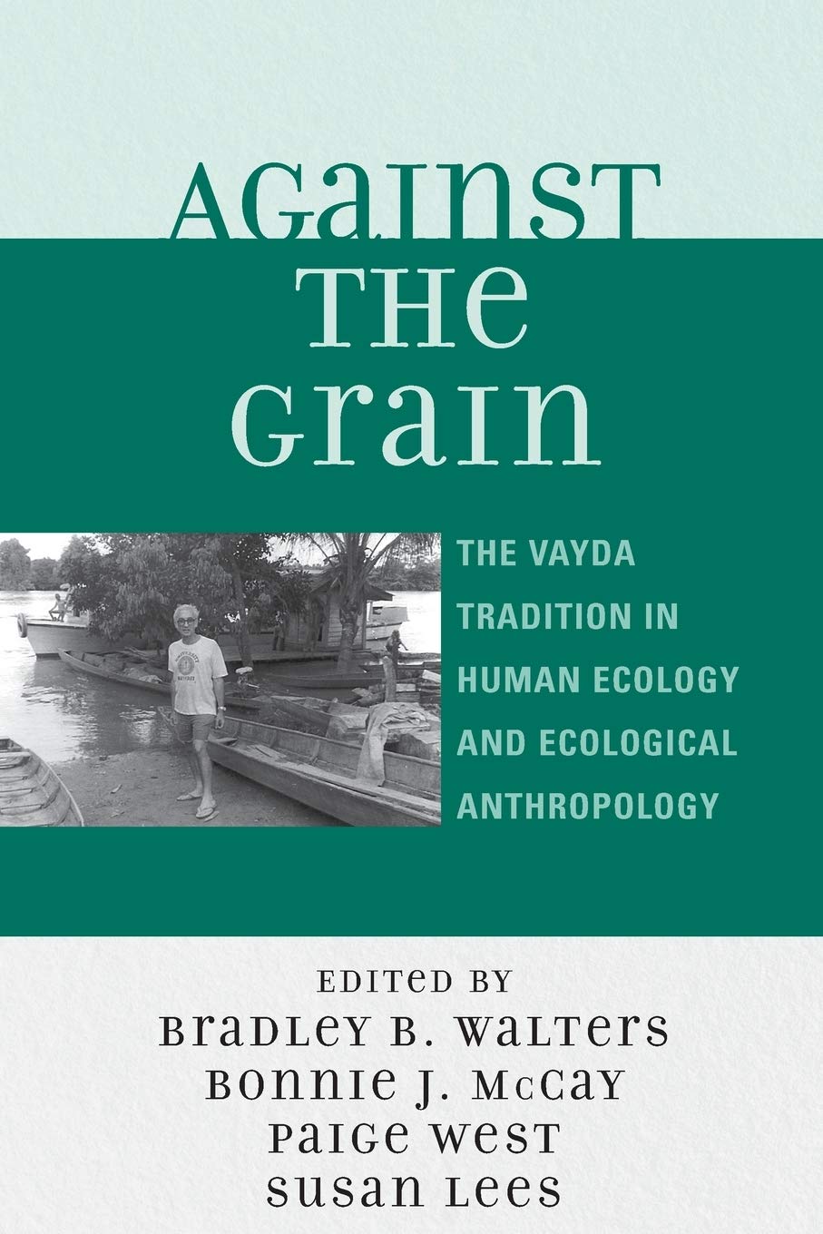 Against The Grain: The Vayda Tradition In Human Ecology And Ecological Anthropology,New