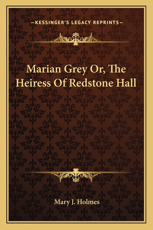 Marian Grey Or, The Heiress Of Redstone Hall,New