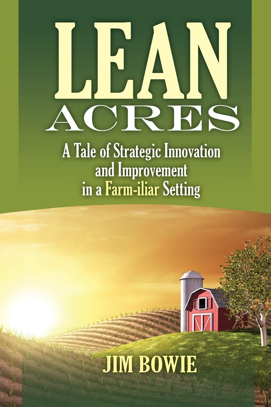 Lean Acres: A Tale Of Strategic Innovation And Improvement In A Farmiliar Setting,New