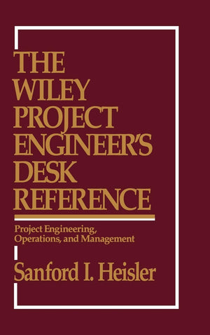 The Wiley Project Engineer'S Desk Reference: Project Engineering, Operations, And Management