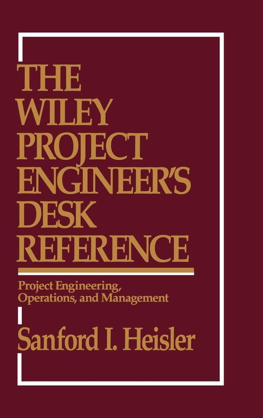 The Wiley Project Engineer'S Desk Reference: Project Engineering, Operations, And Management
