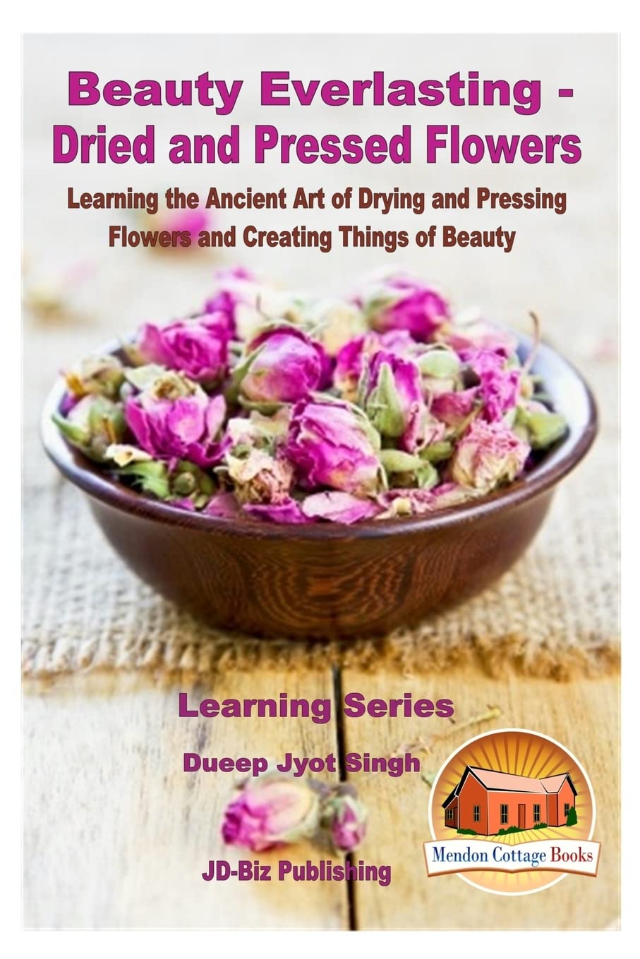 Beauty Everlasting  Dried and Pressed Flowers  Learning the Ancient Art of Drying and Pressing Flowers and Creating Things of ,Used