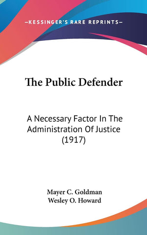The Public Defender: A Necessary Factor In The Administration Of Justice (1917),Used