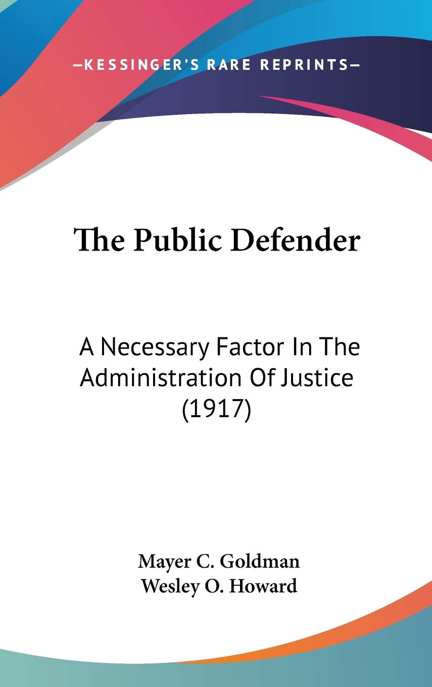 The Public Defender: A Necessary Factor In The Administration Of Justice (1917),Used