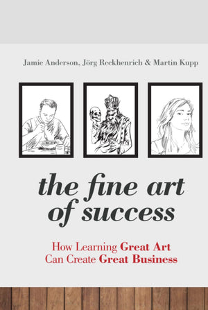 The Fine Art Of Success: How Learning Great Art Can Create Great Business,New