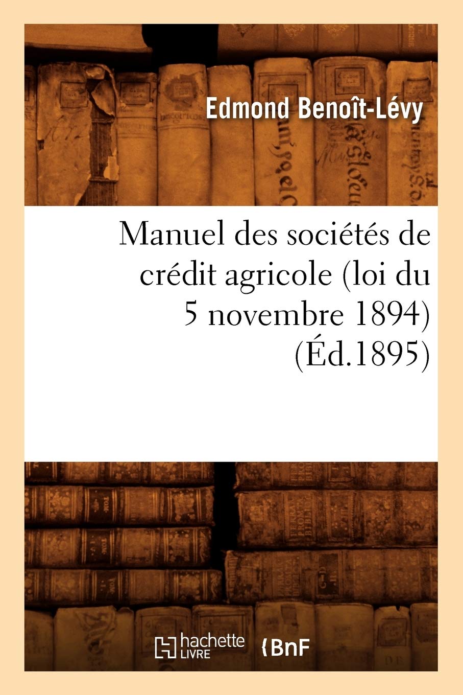 Manuel Des Socits De Crdit Agricole (Loi Du 5 Novembre 1894), (D.1895) (Savoirs Et Traditions) (French Edition),Used