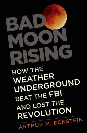 Bad Moon Rising: How the Weather Underground Beat the FBI and Lost the Revolution,Used