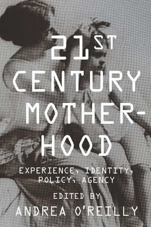 Twentyfirst Century Motherhood: Experience, Identity, Policy, Agency,New
