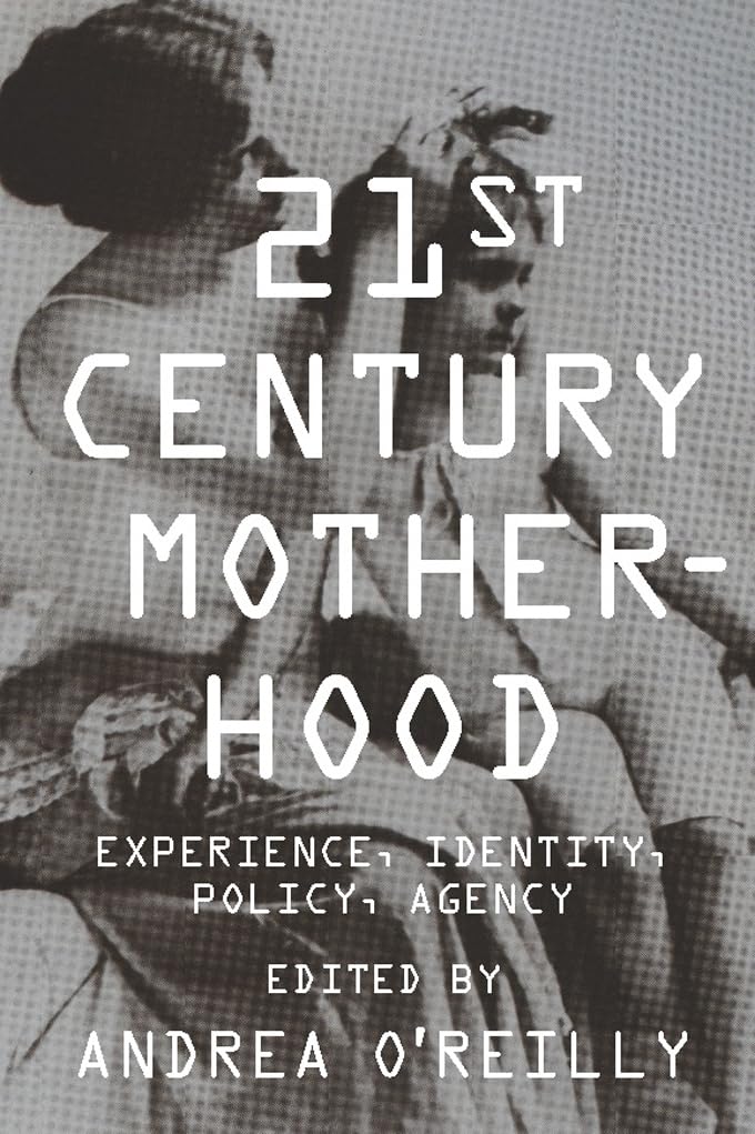 Twentyfirst Century Motherhood: Experience, Identity, Policy, Agency,New