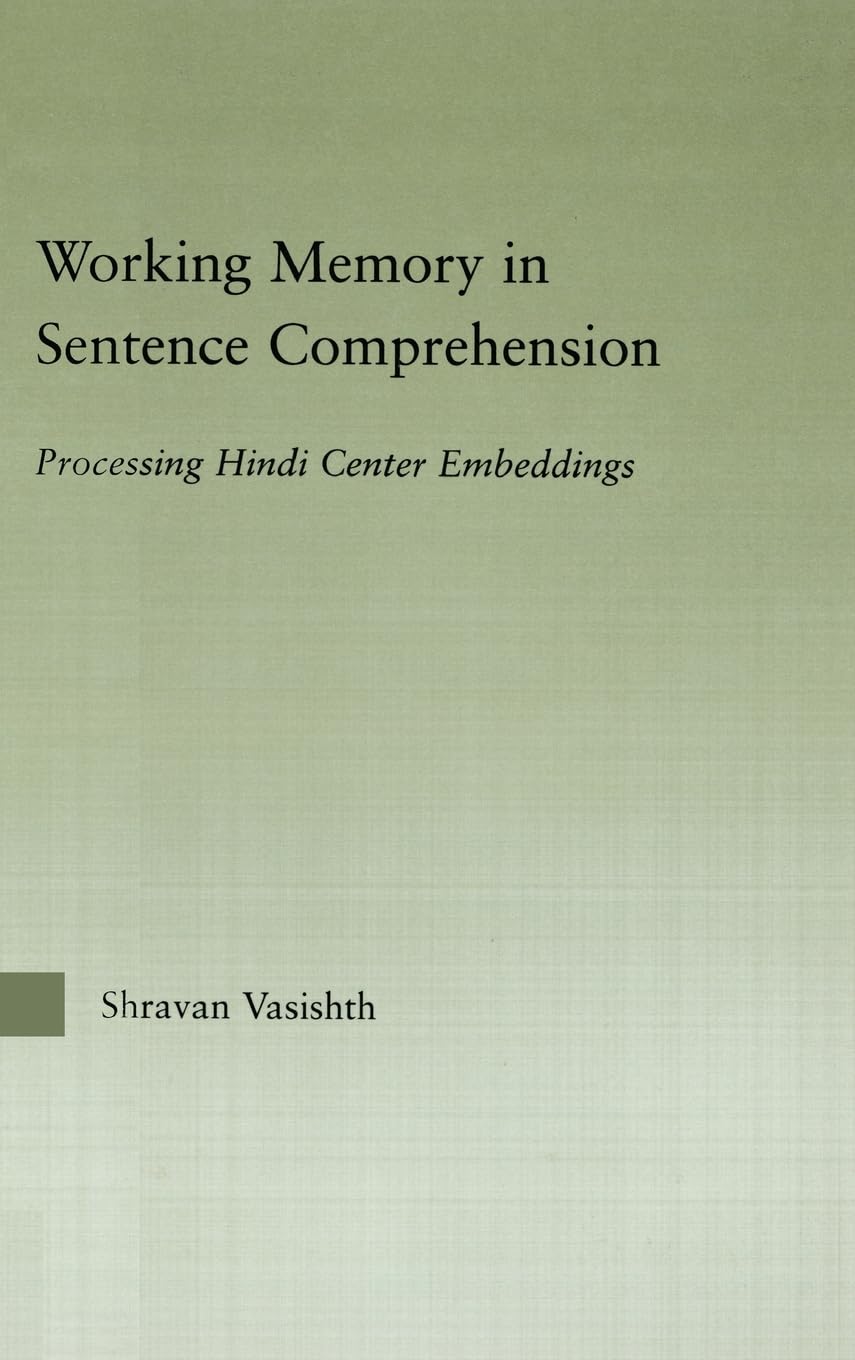 Working Memory in Sentence Comprehension: Processing Hindi Center Embeddings (Outstanding Dissertations in Linguistics),Used