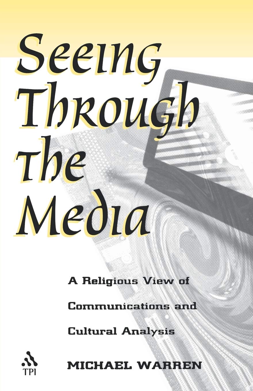 Seeing Through the Media: A Religious View of Communications and Cultural Analysis,New