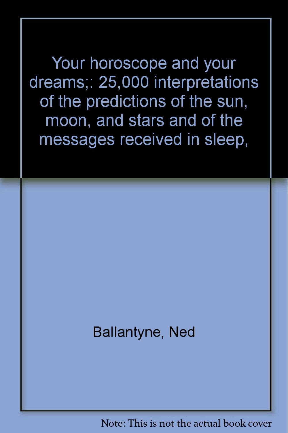 Your Horoscope And Your Dreams: 25,000 Interpretations Of The Predictions Of The Sun, Moon, And Stars And Of The Messages Receiv,Used