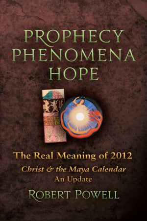 Prophecy Phenomena Hope: The Real Meaning of 2012: Christ and the Maya Calendar, an Update,Used