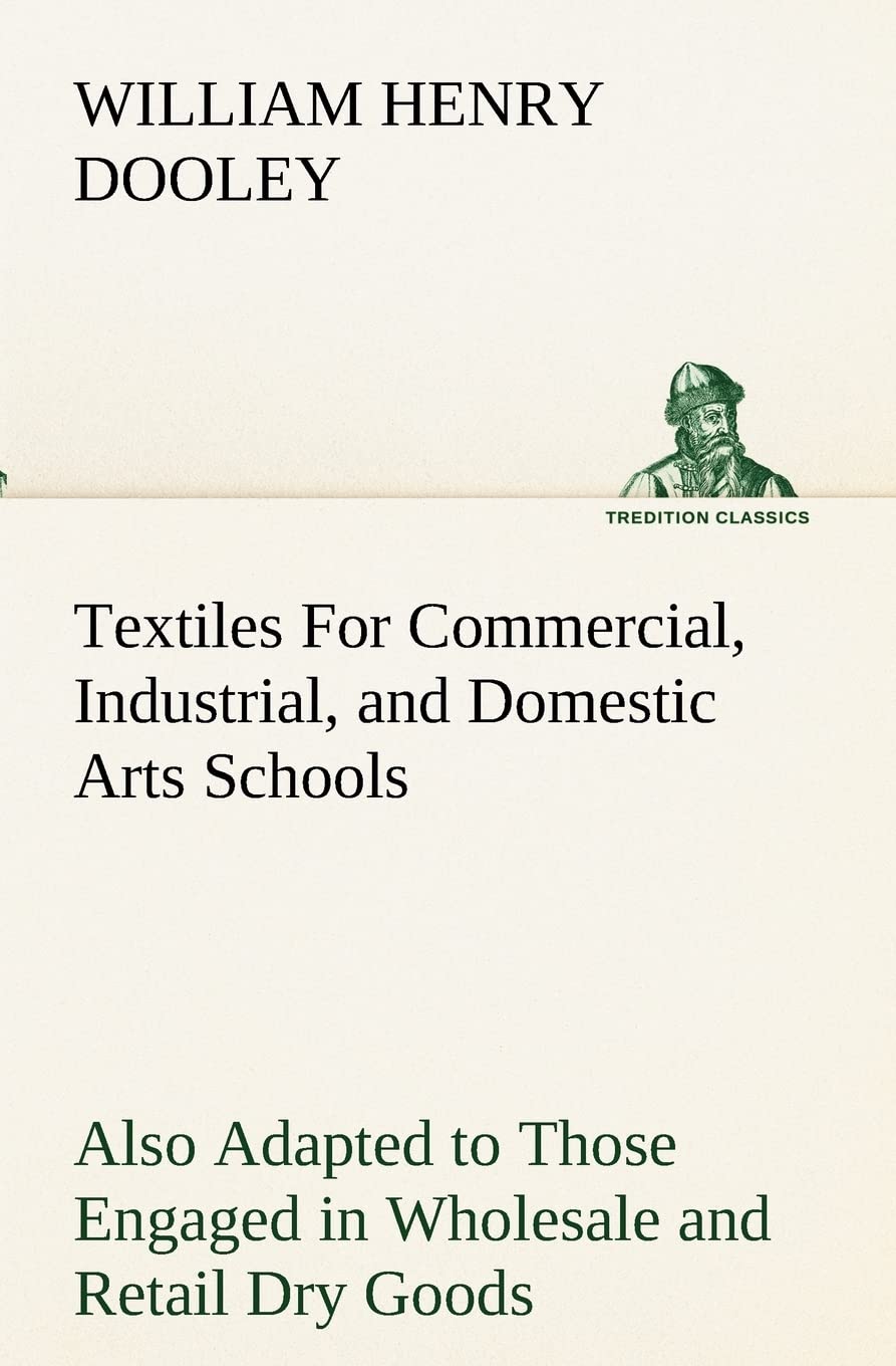 Textiles For Commercial, Industrial, and Domestic Arts Schools; Also Adapted to Those Engaged in Wholesale and Retail Dry Goods,,Used